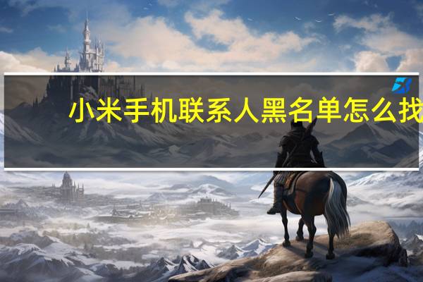 小米手机联系人黑名单怎么找