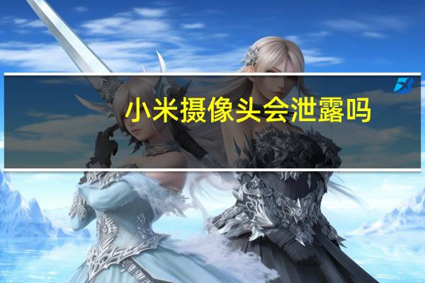 小米摄像头会泄露吗