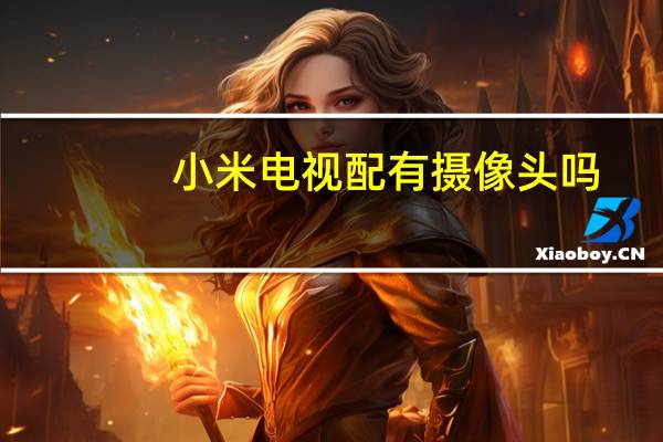 小米电视配有摄像头吗