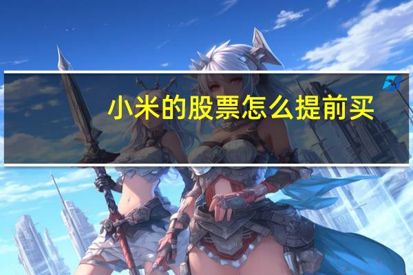 小米的股票怎么提前买