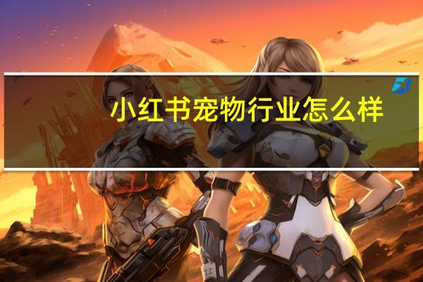 小红书宠物行业怎么样