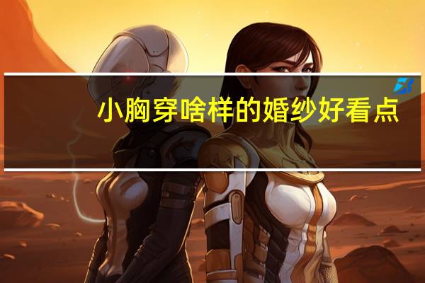 小胸穿啥样的婚纱好看点