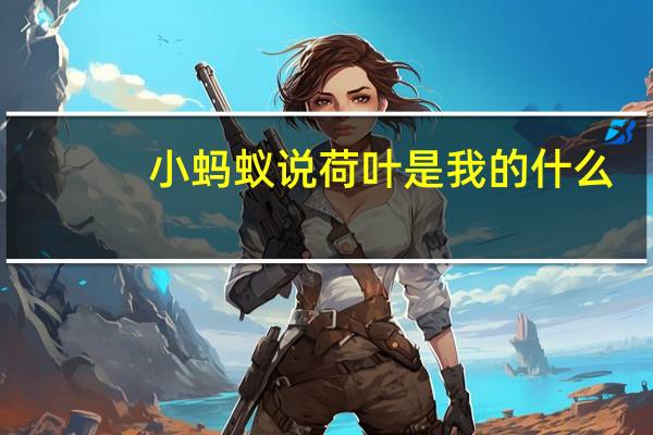 小蚂蚁说荷叶是我的什么