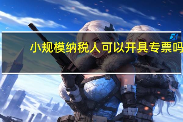 小规模纳税人可以开具专票吗