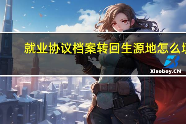 就业协议档案转回生源地怎么填