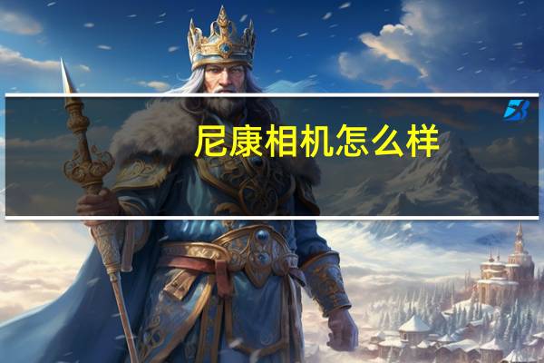 尼康相机怎么样