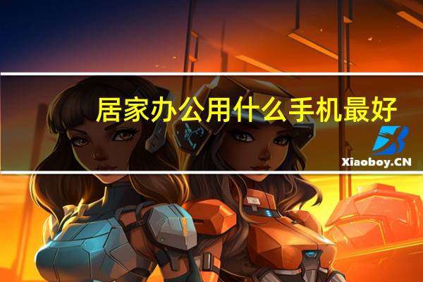 居家办公用什么手机最好