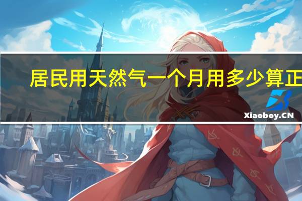 居民用天然气一个月用多少算正常