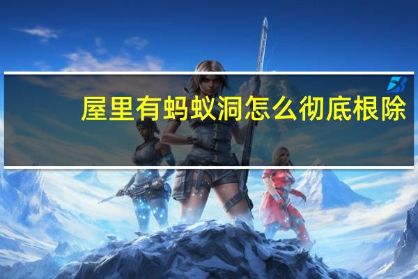 屋里有蚂蚁洞怎么彻底根除