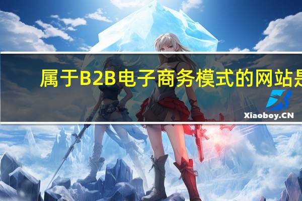 属于B2B电子商务模式的网站是