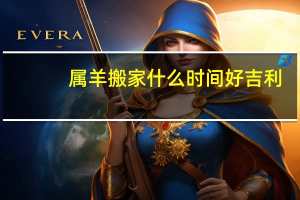 属羊搬家什么时间好吉利