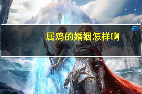 属鸡的婚姻怎样啊