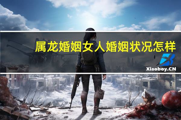 属龙婚姻女人婚姻状况怎样