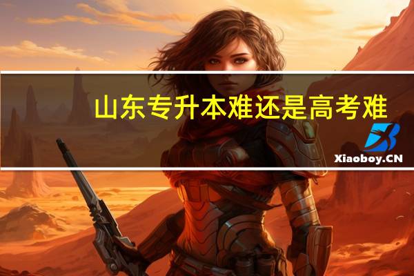 山东专升本难还是高考难