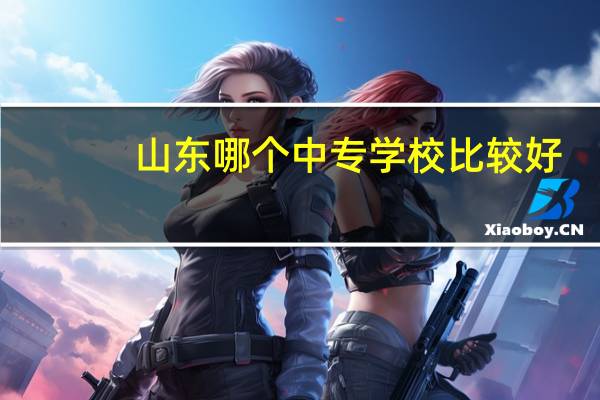 山东哪个中专学校比较好
