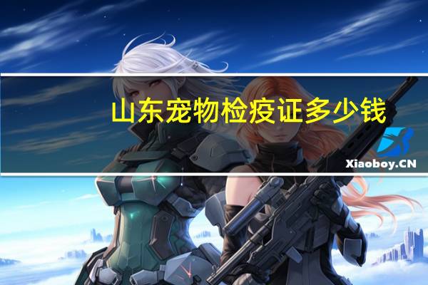 山东宠物检疫证多少钱