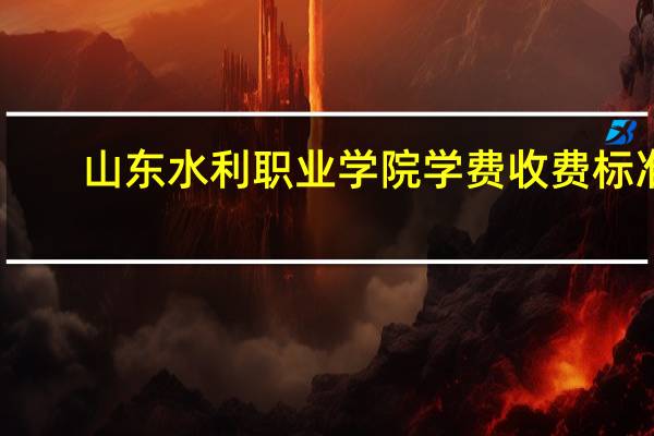 山东水利职业学院学费收费标准