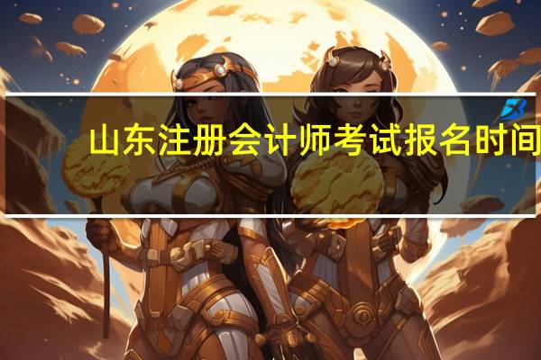 山东注册会计师考试报名时间
