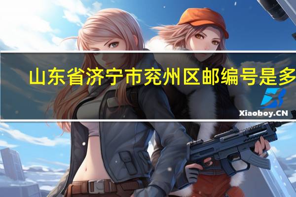 山东省济宁市兖州区邮编号是多少