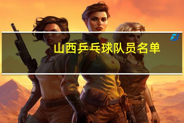 山西乒乓球队员名单