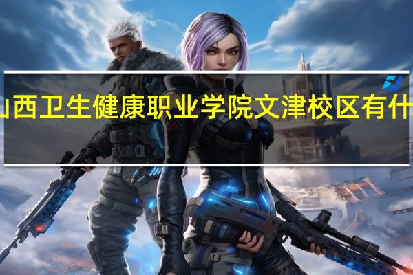 山西卫生健康职业学院文津校区有什么专业