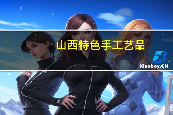 山西特色手工艺品