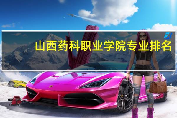 山西药科职业学院专业排名（王牌优势专业排行榜）