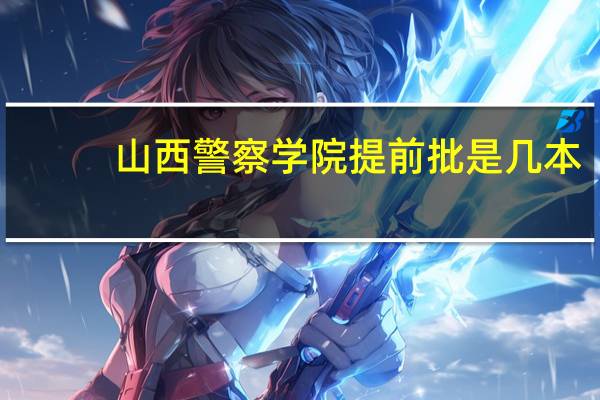 山西警察学院提前批是几本