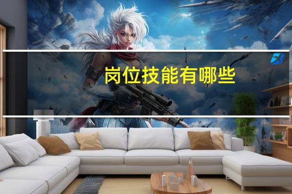岗位技能有哪些