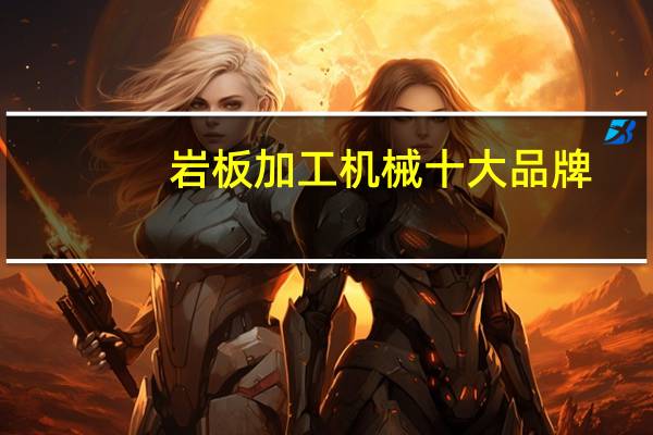 岩板加工机械十大品牌