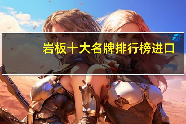 岩板十大名牌排行榜进口