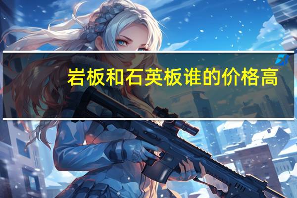 岩板和石英板谁的价格高