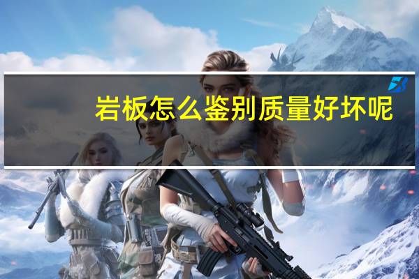 岩板怎么鉴别质量好坏呢