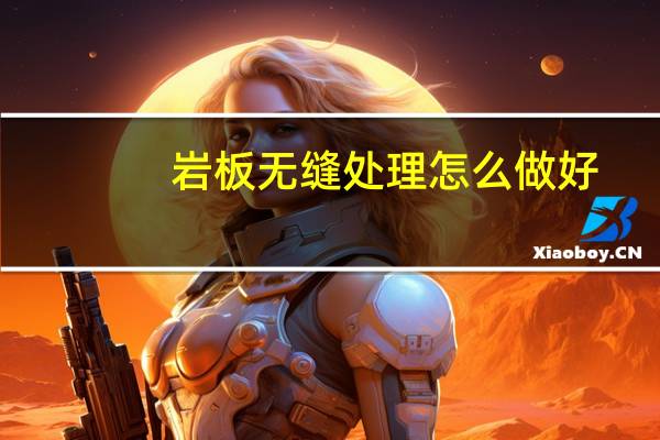 岩板无缝处理怎么做好