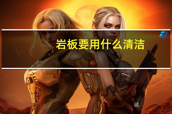 岩板要用什么清洁