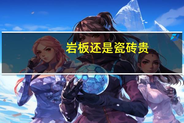岩板还是瓷砖贵