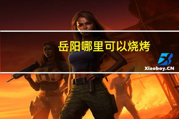 岳阳哪里可以烧烤