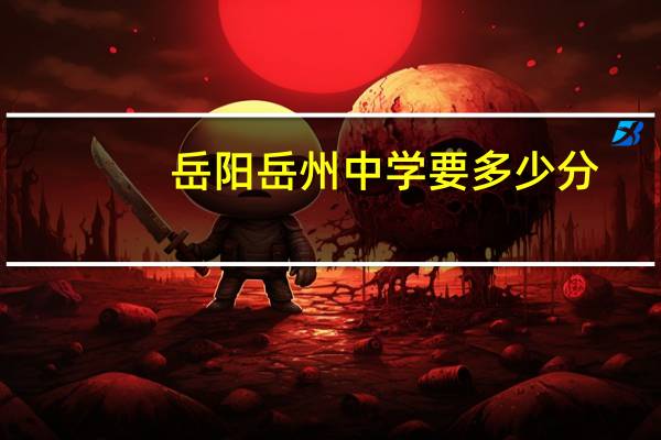 岳阳岳州中学要多少分