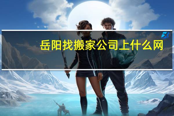 岳阳找搬家公司上什么网