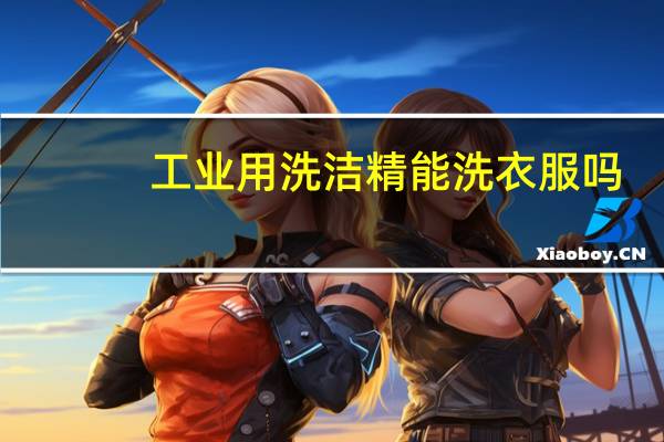 工业用洗洁精能洗衣服吗