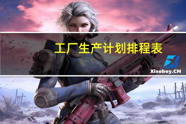 工厂生产计划排程表