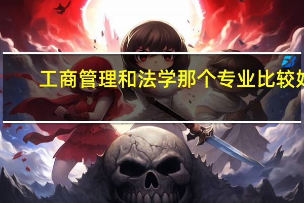 工商管理和法学那个专业比较好