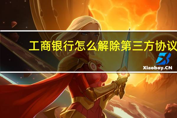 工商银行怎么解除第三方协议