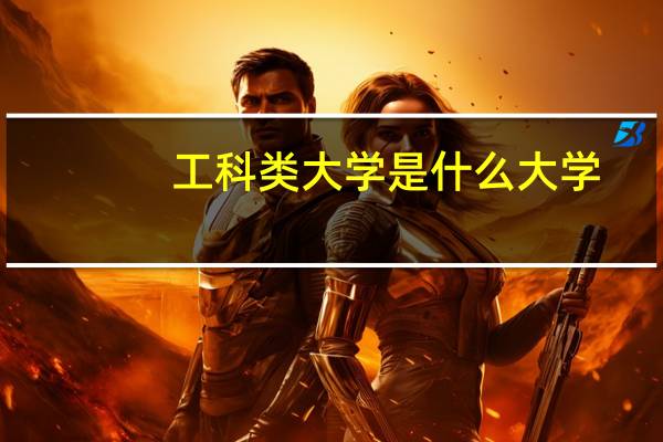 工科类大学是什么大学