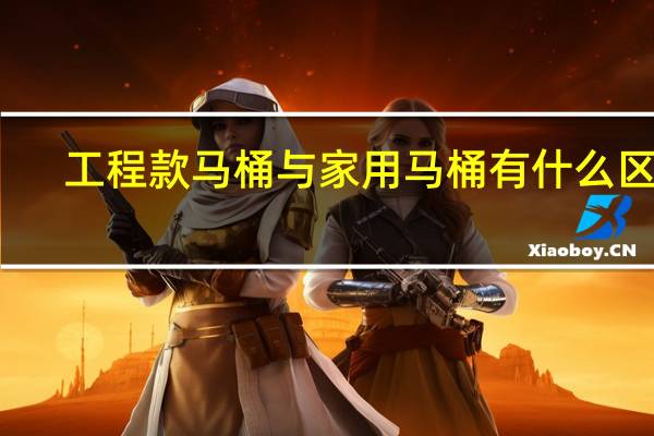 工程款马桶与家用马桶有什么区别