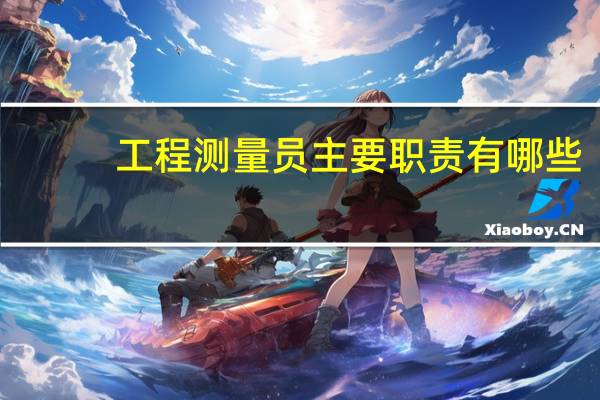 工程测量员主要职责有哪些