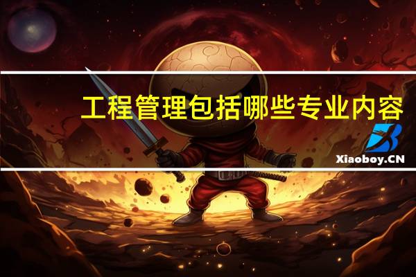 工程管理包括哪些专业内容