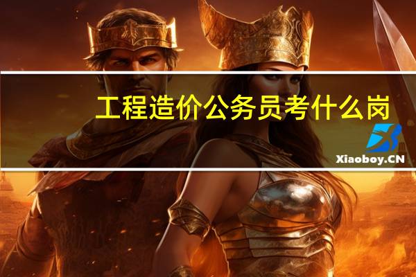 工程造价公务员考什么岗