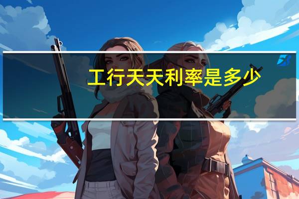 工行天天利率是多少