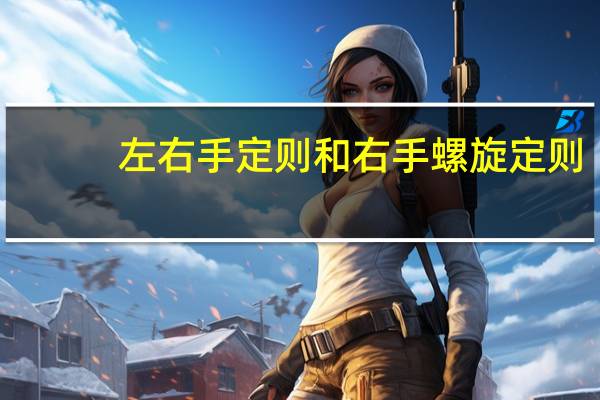 左右手定则和右手螺旋定则